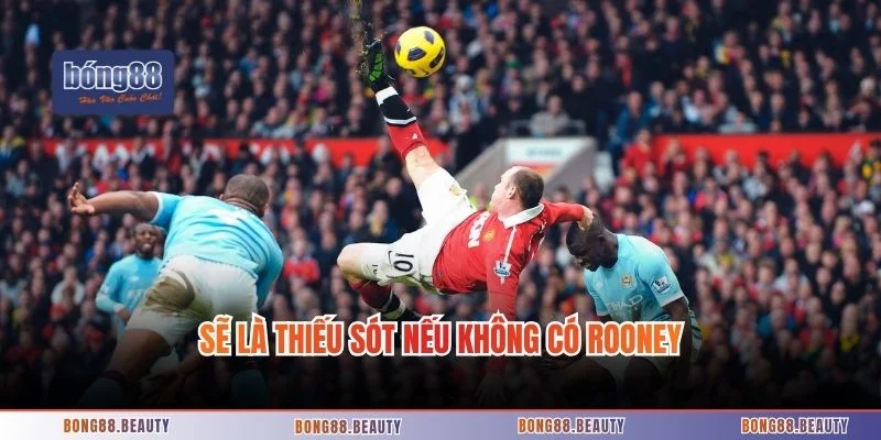 Sẽ là thiếu sót trongTop 5 bàn thắng đẹp nhất nếu không có Rooney