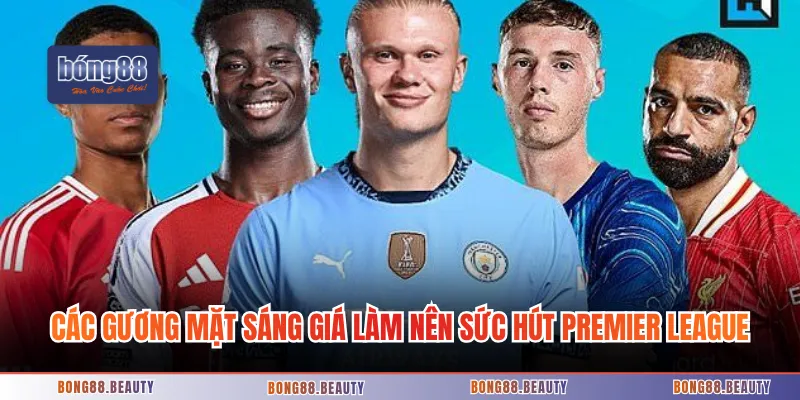 Các gương mặt sáng giá làm nên sức hút Premier League