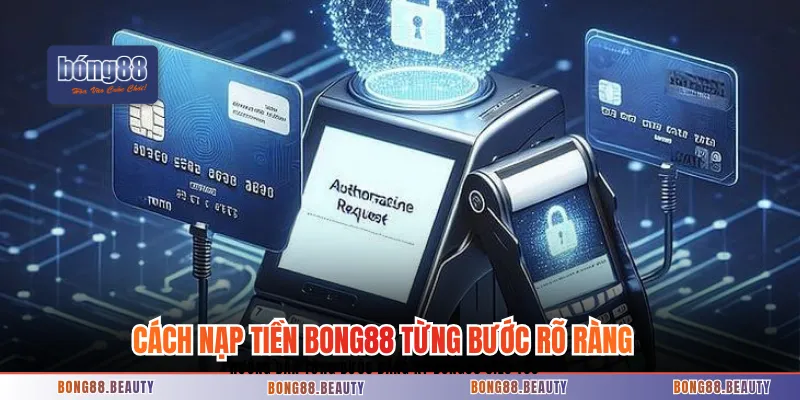 Cách nạp tiền BONG88 từng bước rõ ràng trên trang chủ 