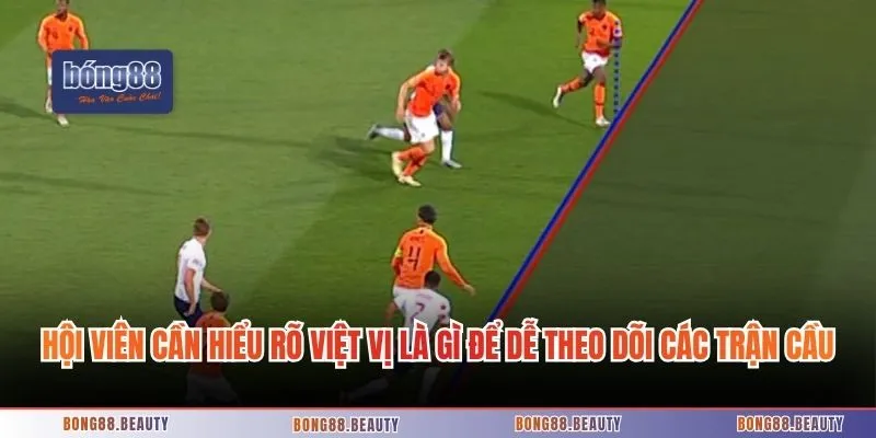 Hội viên cần hiểu rõ việt vị là gì để dễ theo dõi các trận cầu căng thẳng