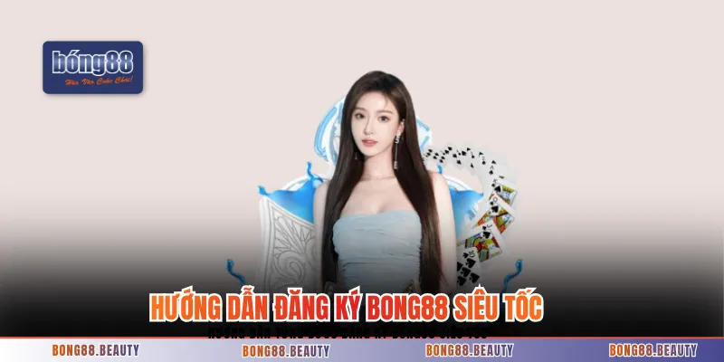 Hướng dẫn từng bước đăng ký BONG88 siêu tốc 
