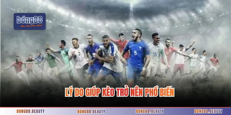 Lý do giúp kèo trở nên phổ biến