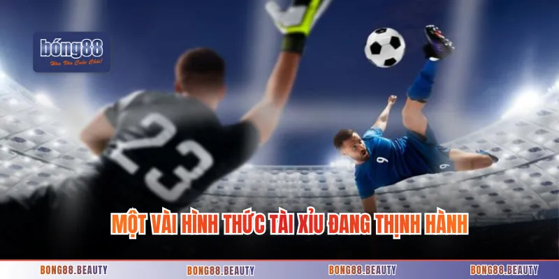 Một vài hình thức tài xỉu đang thịnh hành