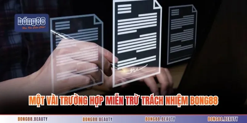 Một vài trường hợp miễn trừ trách nhiệm Bong88