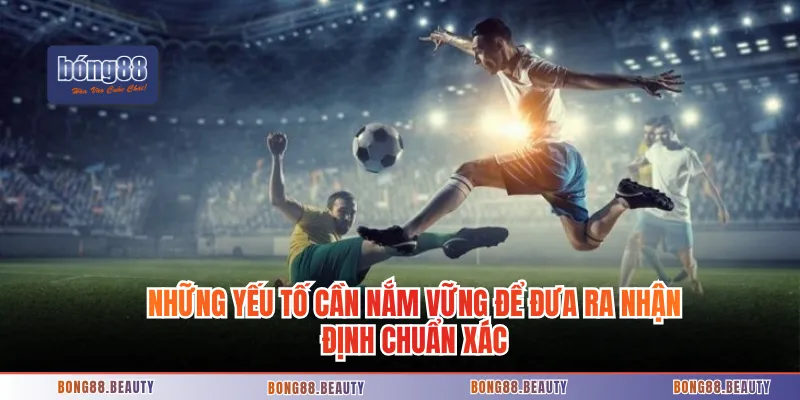 Những yếu tố cần nắm vững để đưa ra nhận định chuẩn xác