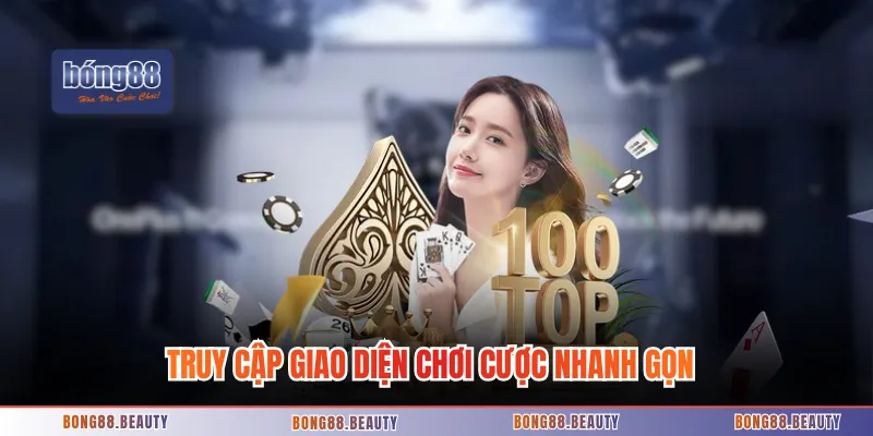 Truy cập giao diện chơi cược nhanh gọn chuẩn xác